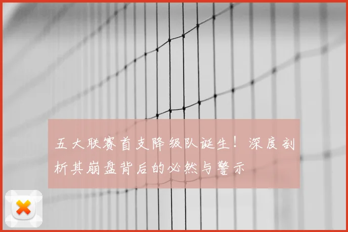 五大联赛首支降级队诞生!深度剖析其崩盘背后的必然与警示